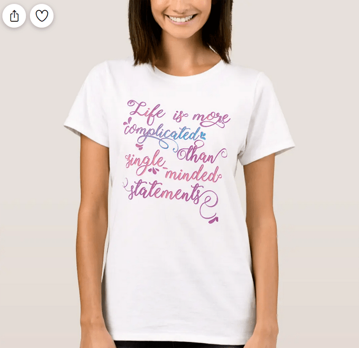Life is more complicated than single-minded statements, slogan T-shirt