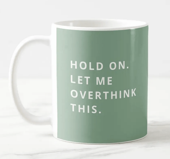 Funny coffee mug with the quote "Hold on. Let me overthink this."