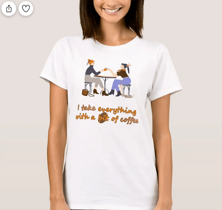 T-shirt with a funny coffee quote ("I take everything with a big of coffee") and two friends enjoying some java together