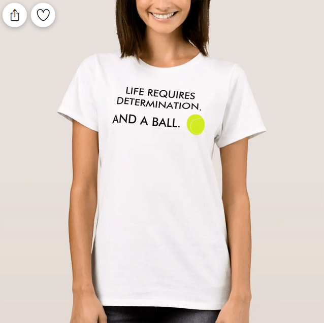 Life requires determination. And a ball. T-shirt with a funny quote for a tennis player